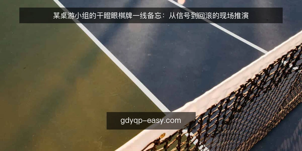 某桌游小组的干瞪眼棋牌一线备忘：从信号到回滚的现场推演 — 现场信号：先看什么再动手 配图