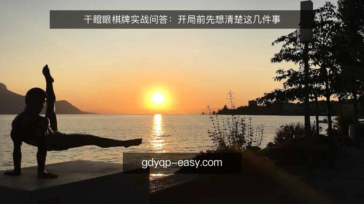 干瞪眼棋牌实战问答:开局前先想清楚这几件事