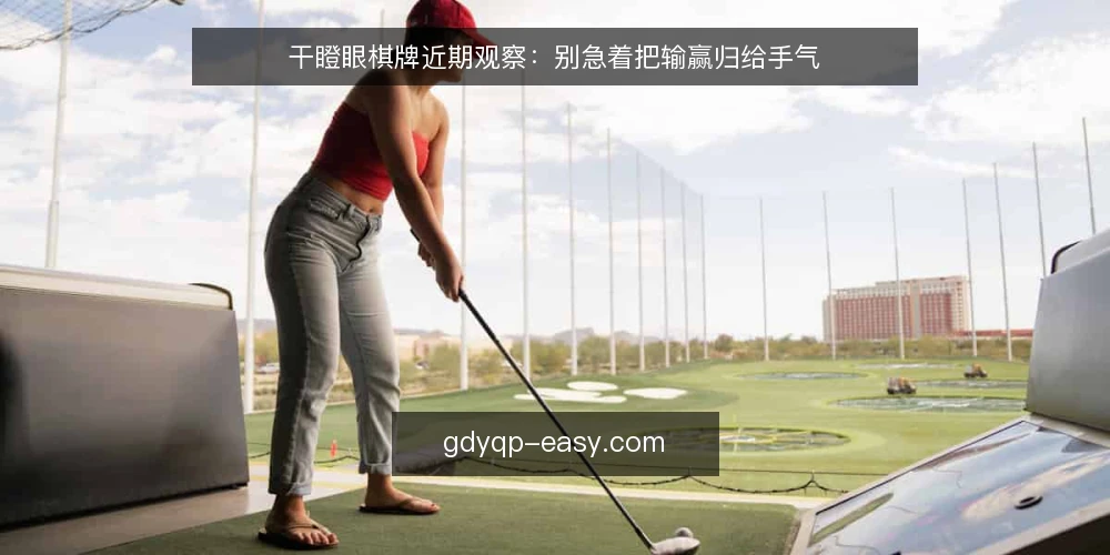 干瞪眼棋牌近期观察:别急着把输赢归给手气 — 当下的牌桌观察:输赢归因正在被简化 配图