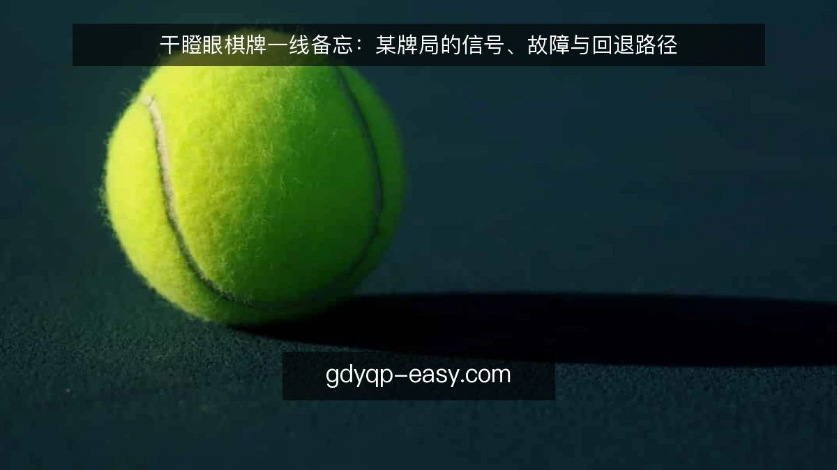 干瞪眼棋牌一线备忘:某牌局的信号、故障与回退路径